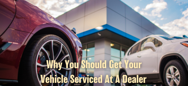 Why You Should Get Your Vehicle Serviced At A Dealer