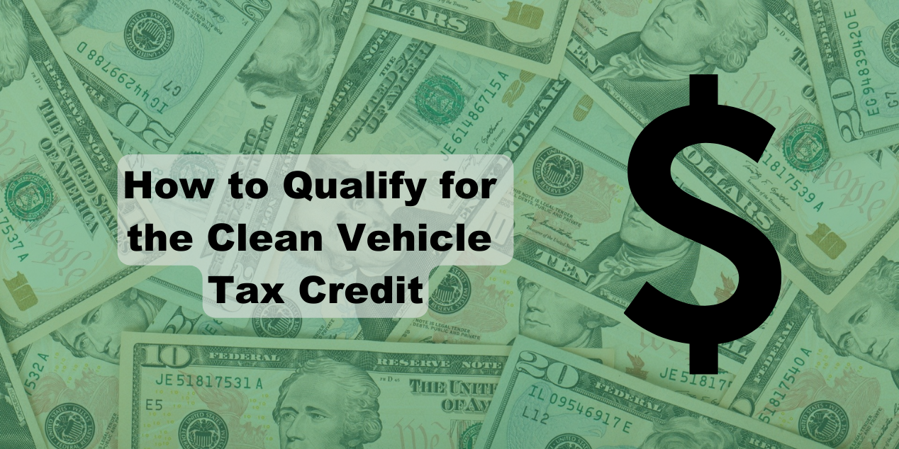 How to Qualify for the Clean Vehicle Tax Credit