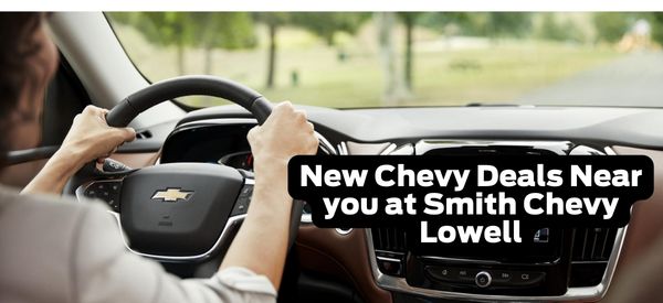 Find New Chevy Deals Near You at Smith Chevy Lowell