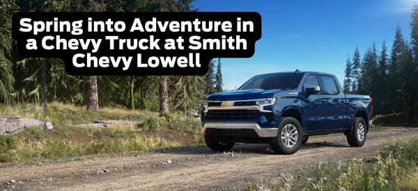 Spring Into Adventure in a Chevy Truck at Smith Chevy Lowell